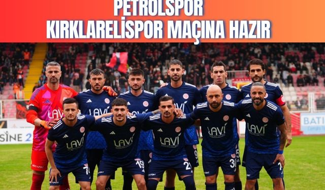 Petrolspor Kırklarelispor Maçına Hazır